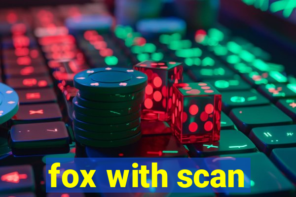 fox with scan
